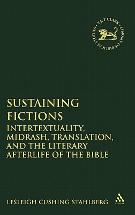 Sustaining Fictions : Intertextuality, Midrash, Translation, and the Literary Afterlife of the Bible