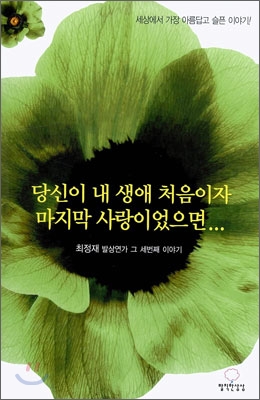 당신이 내 생애 처음이자 마지막 사랑이었으면...  : 최정재 발상연가 그 세번째 이야기