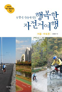 (주말이 기다려지는)행복한 자전거여행 : 자전거 타기 좋은 길 52: 서울·수도권 표지 이미지