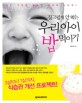 (징그럽게 안 먹는)우리 아이 밥 먹이기 : 식탁 전쟁을 멈추는 엄마의 노하우!