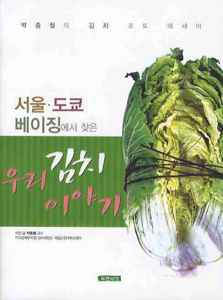 (서울·도쿄·베이징에서 찾은)우리 김치 이야기 : 박종철의 김치 포토 에세이 표지이미지