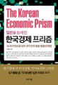(일본을 통해 본)한국경제 프리즘  = (The)Korean economic prism : 36개 키워드로 읽는 한국경제 불황 탈출의 해법