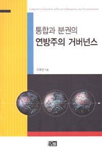 통합과 분권의 연방주의 거버넌스  = Comparative federalism in pursuit of integration and decentralization