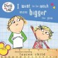 I Want to Be Much More Bigger Like You (Paperback) (Charlie and Lola)
