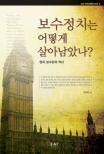 보수정치는 어떻게 살아남았나?  : 영국 보수당의 역사  = (The) art of survival : a history of the British conservative party