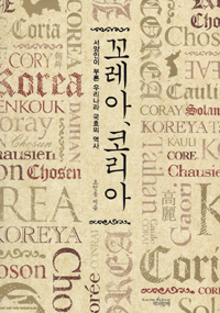 꼬레아 코리아  = Corea Korea : tracing the origin of Corea and historical survey of Corea/ Korea  : 서양인이 부른 우리나라 국호의 역사