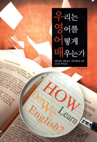 우리는 영어를 어떻게 배우는가 = How do we learn English?  : 영어교육 영어습득 영어학습에 관한 단상과 에피소드