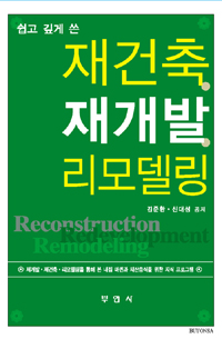 (쉽고 깊게 쓴) 재건축·재개발·리모델링 =재개발·재건축·리모델링을 통해 본 내집 마련과 재산증식을 위한 지식 프로그램 /Reconstruction redevelopment remodeling 