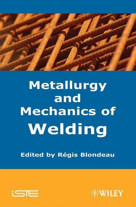 Metallurgy and mechanics of welding  : processes and industrial applications