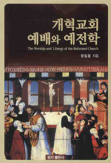 개혁교회 예배와 예전학 = The worship and liturgy of the reformed church