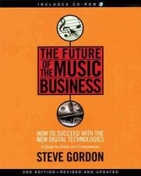 Future of the music business : how to succeed with the new digitaltechnologies : a guide for artists and entrepreneurs