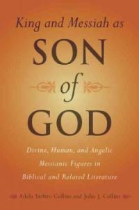King and Messiah as son of god : divine, human, and angelic messianic figures in biblical and related literature