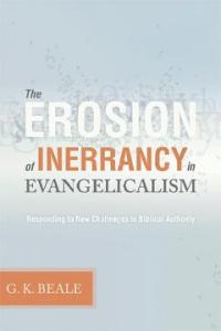 The Erosion of inerrancy in evangelicalism : responding to new challenges to biblical authority