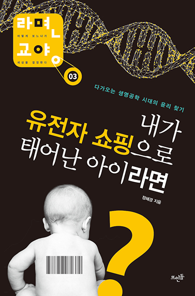 내가 유전자 쇼핑으로 태어난 아이라면? : 다가오는 생명공학 시대의 윤리 찾기 표지 이미지