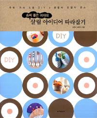 (솜씨 좋은 여자의) 살림 아이디어 따라잡기: 주방·가사 소품 DIY & 생활비 초절약 센스