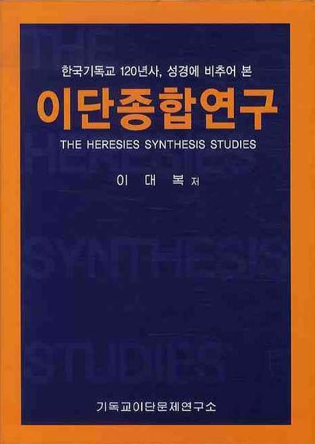 (한국기독교 120년사, 성경에 비추어 본)이단종합연구 = Heresy Synthesis Research