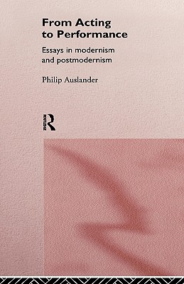 From acting to performance : essays in Modernism and Postmodernism