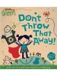 Don't Throw That Away!: A Lift-The-Flap Book about Recycling and Reusing (Board Books)