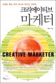 크리에이티브 마케터 = Creative marketer : 시장은 찾는 것이 아니라 만드는 것이다