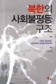 북한의 사회불평등 구조  : 기원과 심화과정 정치경제적 함의를 중심으로