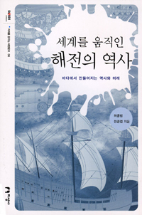 세계를 움직인 해전의 역사 : 바다에서 만들어지는 역사와 미래