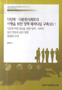 다민족 다문화사회로의 이행을 위한 정책 패러다임 구축. Ⅱ : 다문화 역량 증진을 위한 정책 사회적 실천 현황과 발전 방향  : 총괄보고서