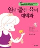 임신·출산·육아 대백과 : 초보 부모들이 궁금해하는 정보만을 쑥 뽑아 만든 겸이맘의 생생 육아 정보서
