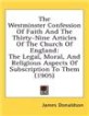 The westminster confession of faith and the thirty-nine articles of the church of england  : the legal, moral, and religious aspects of subscription to them