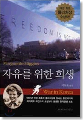 자유를 위한 희생 : 여성 최초의 퓰리처상에 빛나는 종군여기자 마거리트 히긴스의 소설보다 생생한 한국전쟁 르포