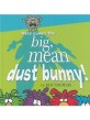 Here Comes the Big, Mean Dust Bunny!