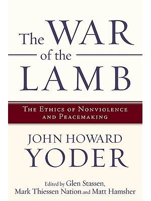 The War of the Lamb : The Ethics of Nonviolence and Peacemaking