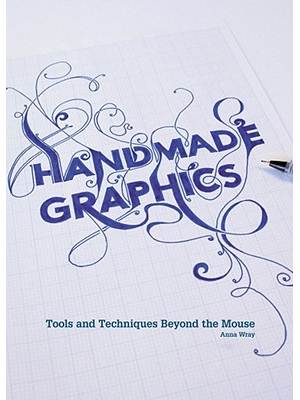Handmade Graphics : Tools and Techniques Beyond the Mouse