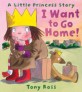 I Want to Go Home! (Little Princess Series)