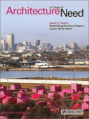 Architecture in Times of Need : Make it Right - Rebuilding the New Orleans' Lower Ninth Ward