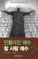 만들어진 예수 참 사람 예수 :인간의 가슴에 신성을 회복시키기 위해 