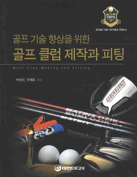 (골프 기술 향상을 위한)골프 클럽 제작과 피팅 = Golf club making and fitting