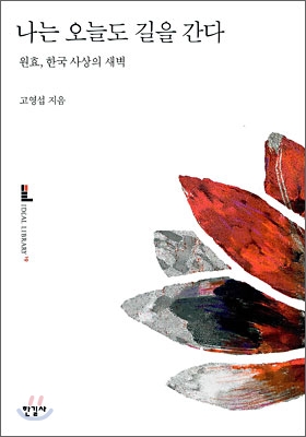 나는 오늘도 길을 간다  : 원효, 한국 사상의 새벽