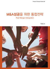 M&A 성공을 위한 통합전략 = Post maerger intergration