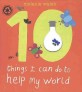 10 THINGS I CAN DO TO HELP MY WORLD