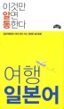 이것만 알면 통한다 여행일본어 (일본여행에서 바로 찾아 쓰는 생생한 일어회화)