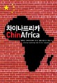 차이나프리카 = Chinafrica : 중국은 아프리카에서 무슨 일을 벌이고 있는가 / 세르주 미셸 ; 미...