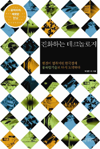 진화하는 테크놀로지  : 엔진이 멈춰버린 한국경제 융복합기술로 다시 도약하다 / 박영준 외 지...