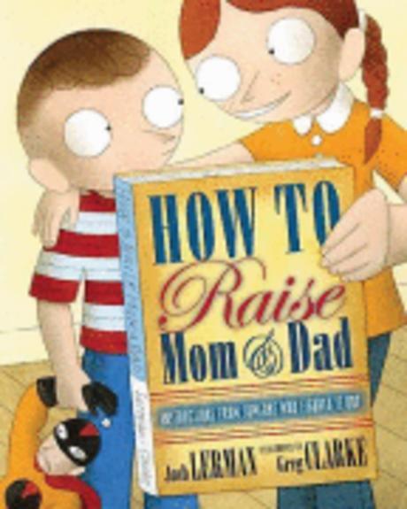 How to raise Mom & Dad : instructions from someone who figured it out