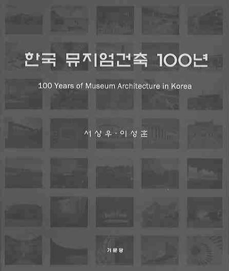 한국 뮤지엄건축 100년= 100 years of museum architecture in Korea