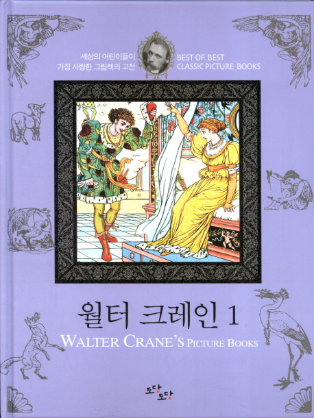 월터 크레인. 1 = Walter Crane's Picture Books : 세상의 어린이들이 가장 사랑한 그림책의 고전 = best of best classic picture books 