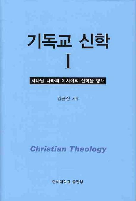 기독교 신학 = Christian Theology- [전자책] : 하나님 나라의 메시아적 신학을 향해. 1