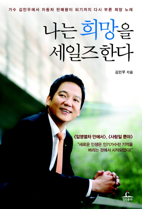 나는 희망을 세일즈한다  : 가수 김민우에서 자동차 판매왕이 되기까지 다시 부른 희망 노래