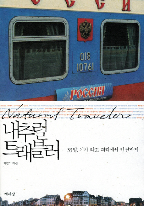 내추럴 트래블러 = Natural traveler : 33일, 기차 타고 파리에서 인천까지 