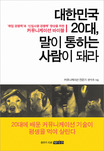 대한민국20대,말이통하는사람이돼라:취업경쟁력;과신입사원경쟁력향상을위한커뮤니케이션바이블