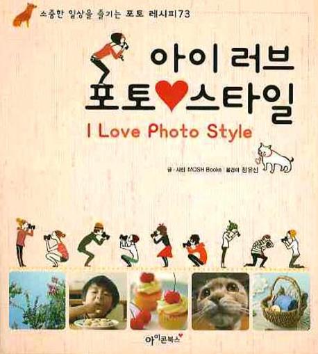 아이러브 포토 스타일 = I love photo style : 소중한 일상을 즐기는 포토 레시피73 표지 이미지